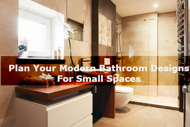 Plan Your Modern Bathroom Designs For Small Spaces