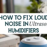 How to Fix Loud Noise in Ultrasonic Humidifiers: Proven Solutions That Work